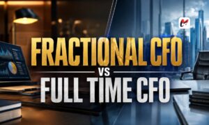 Fractional CFO vs Full Time CFO Which One Is Right for Your Business